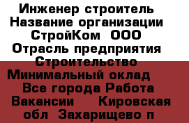 Инженер-строитель › Название организации ­ СтройКом, ООО › Отрасль предприятия ­ Строительство › Минимальный оклад ­ 1 - Все города Работа » Вакансии   . Кировская обл.,Захарищево п.